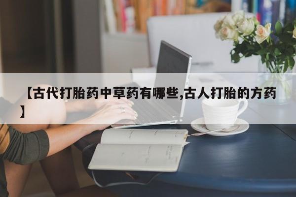 米非米索怎么购买【古代打胎药中草药有哪些,古人打胎的方药】