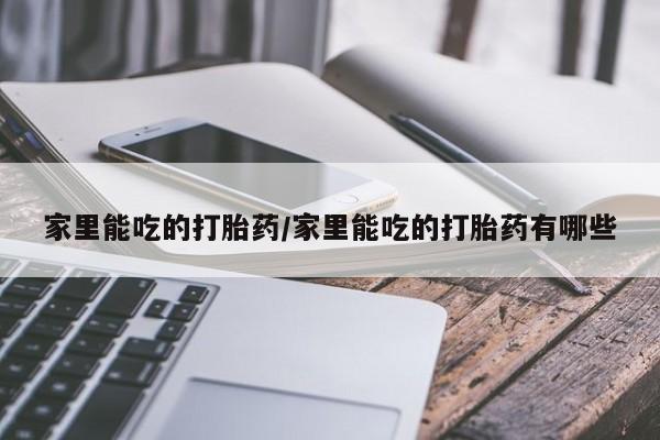 米非米索怎么购买家里能吃的打胎药/家里能吃的打胎药有哪些