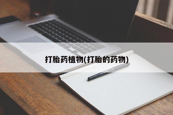 米非米索怎么购买打胎药植物(打胎的药物)
