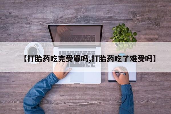 米非米索怎么购买【打胎药吃完受罪吗,打胎药吃了难受吗】