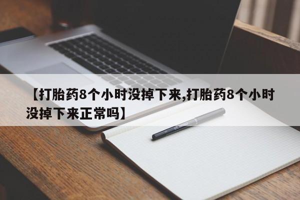 米非米索怎么购买【打胎药8个小时没掉下来,打胎药8个小时没掉下来正常吗】