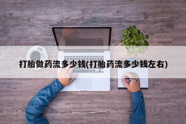 米非米索怎么购买打胎做药流多少钱(打胎药流多少钱左右)