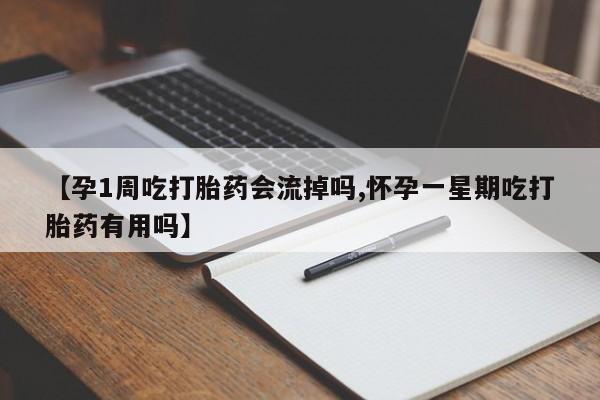 米非米索怎么购买【孕1周吃打胎药会流掉吗,怀孕一星期吃打胎药有用吗】
