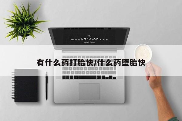 米非米索怎么购买有什么药打胎快/什么药堕胎快