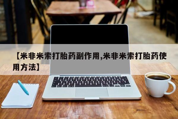 米非米索怎么购买【米非米索打胎药副作用,米非米索打胎药使用方法】