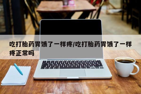 米非米索怎么购买吃打胎药胃饿了一样疼/吃打胎药胃饿了一样疼正常吗