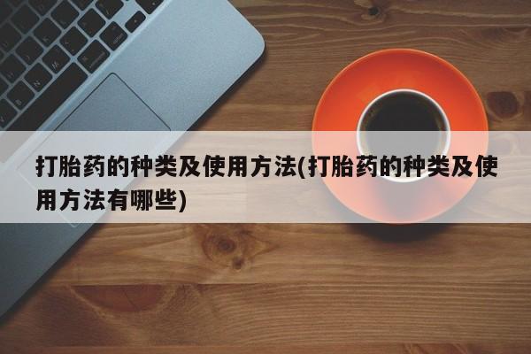 米非米索怎么购买打胎药的种类及使用方法(打胎药的种类及使用方法有哪些)