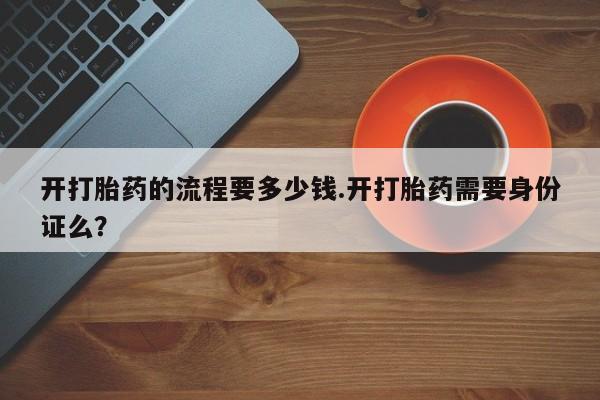 米非米索怎么购买开打胎药的流程要多少钱.开打胎药需要身份证么？