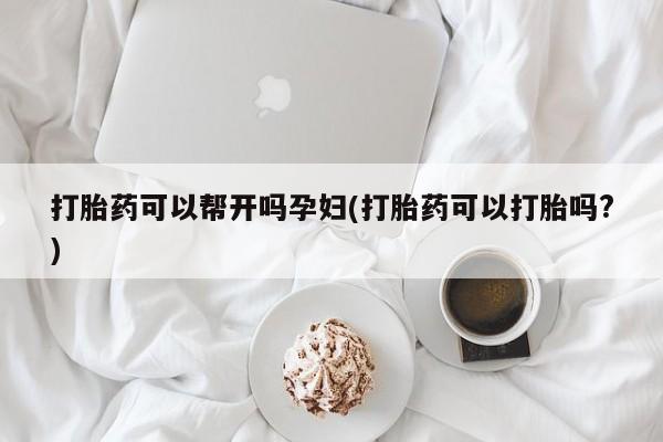 米非米索怎么购买打胎药可以帮开吗孕妇(打胎药可以打胎吗?)