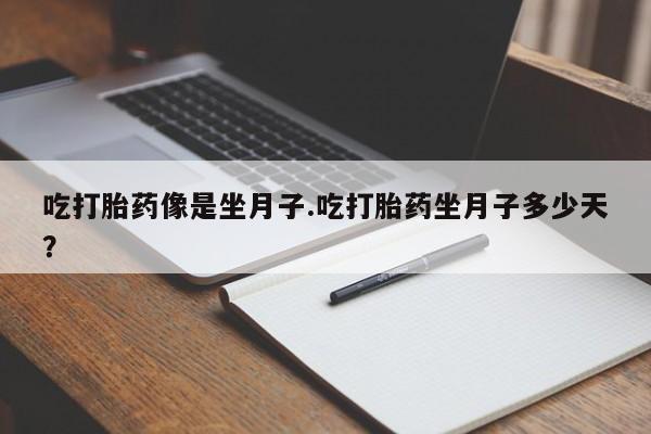米非米索怎么购买吃打胎药像是坐月子.吃打胎药坐月子多少天？
