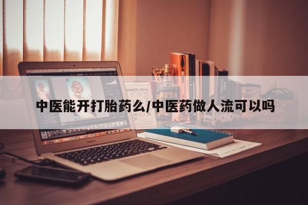 米非米索怎么购买中医能开打胎药么/中医药做人流可以吗